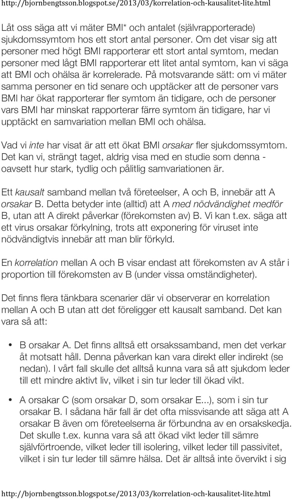 På motsvarande sätt: om vi mäter samma personer en tid senare och upptäcker att de personer vars BMI har ökat rapporterar fler symtom än tidigare, och de personer vars BMI har minskat rapporterar