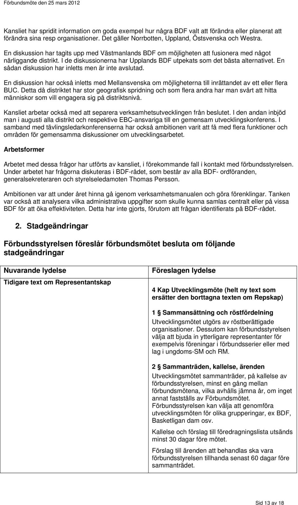 En sådan diskussion har inletts men är inte avslutad. En diskussion har också inletts med Mellansvenska om möjligheterna till inrättandet av ett eller flera BUC.