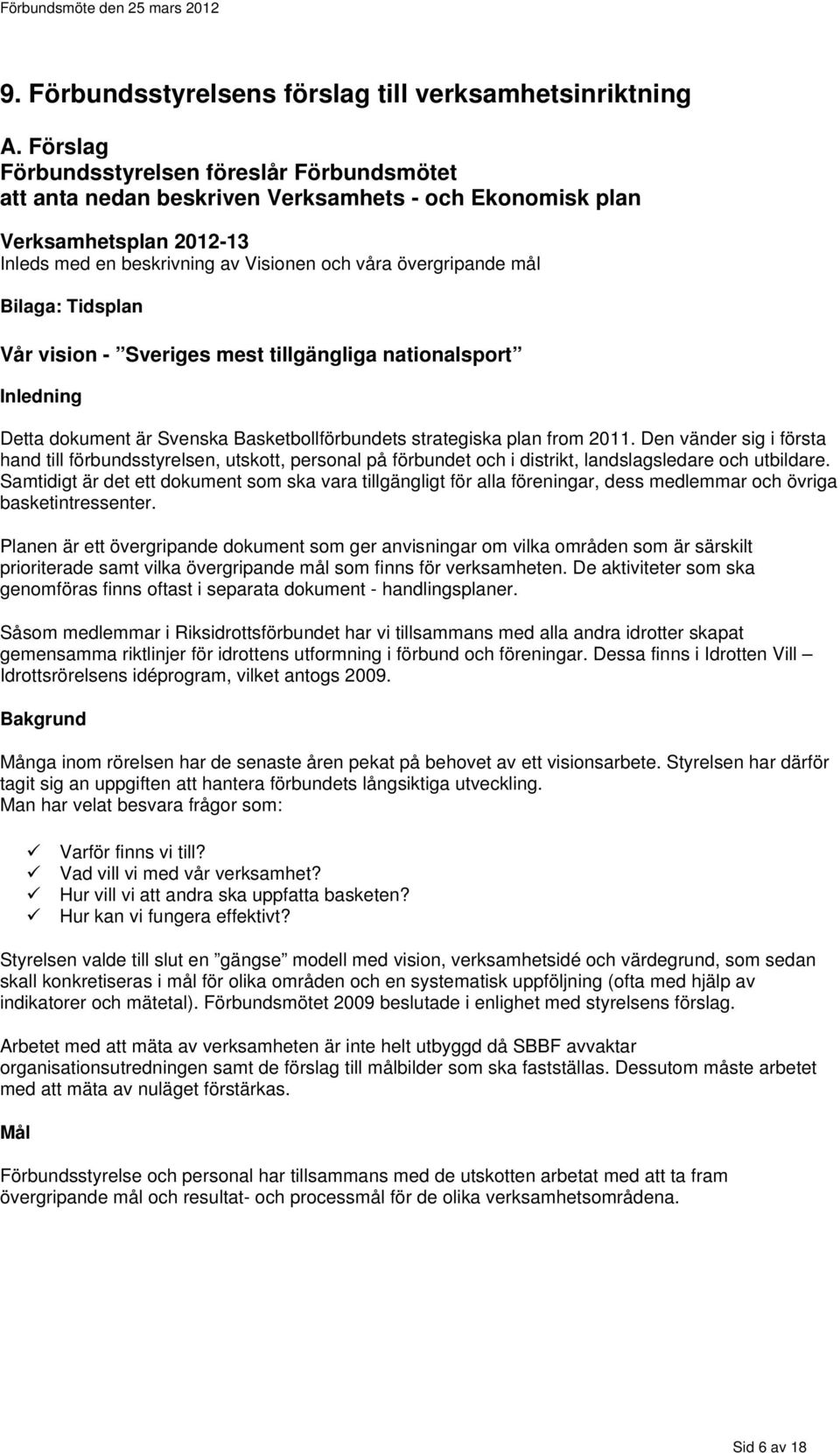 Bilaga: Tidsplan Vår vision - Sveriges mest tillgängliga nationalsport Inledning Detta dokument är Svenska Basketbollförbundets strategiska plan from 2011.