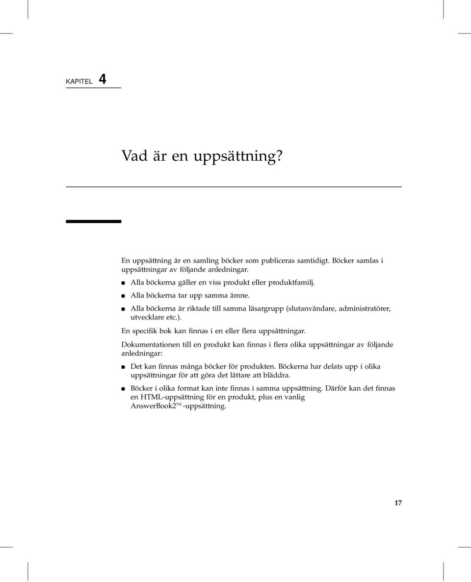 En specifik bok kan finnas i en eller flera uppsättningar. Dokumentationen till en produkt kan finnas i flera olika uppsättningar av följande anledningar: 4 Det kan finnas många böcker för produkten.
