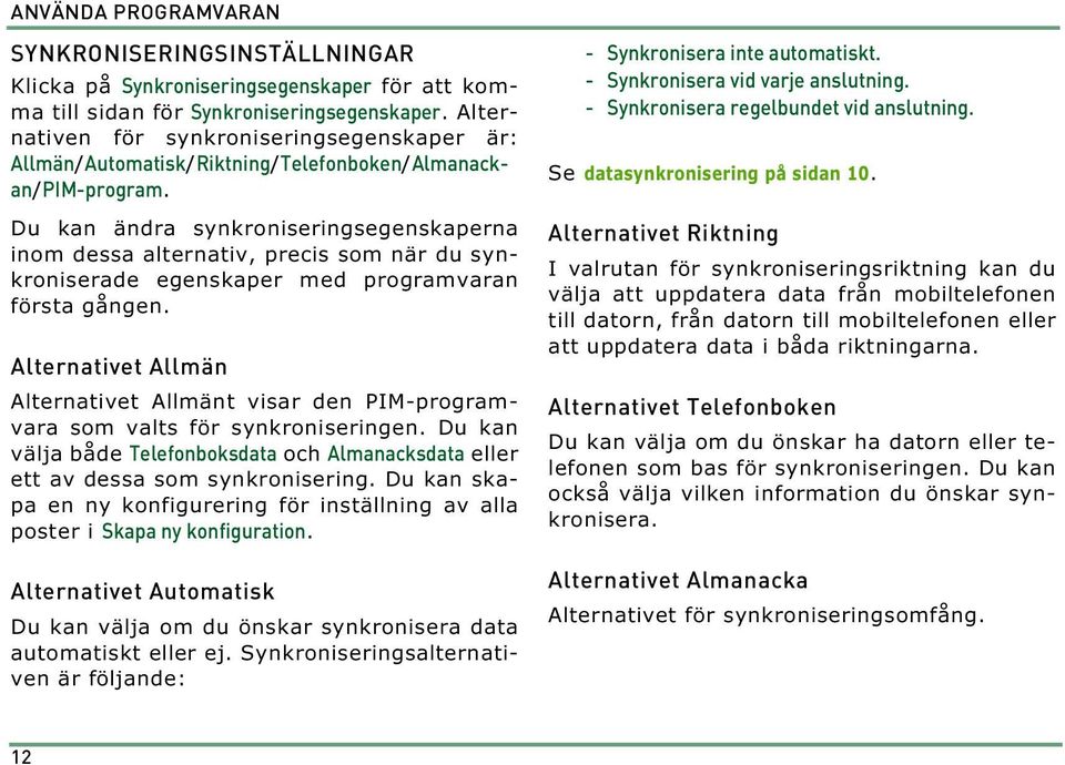Du kan ändra synkroniseringsegenskaperna inom dessa alternativ, precis som när du synkroniserade egenskaper med programvaran första gången.