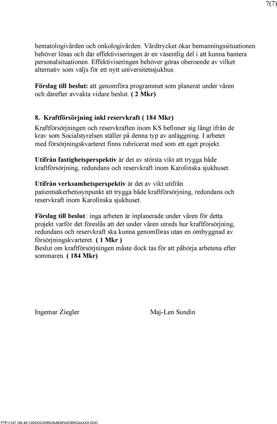 Förslag till beslut: att genomföra programmet som planerat under våren och därefter avvakta vidare beslut. ( 2 Mkr) 8.