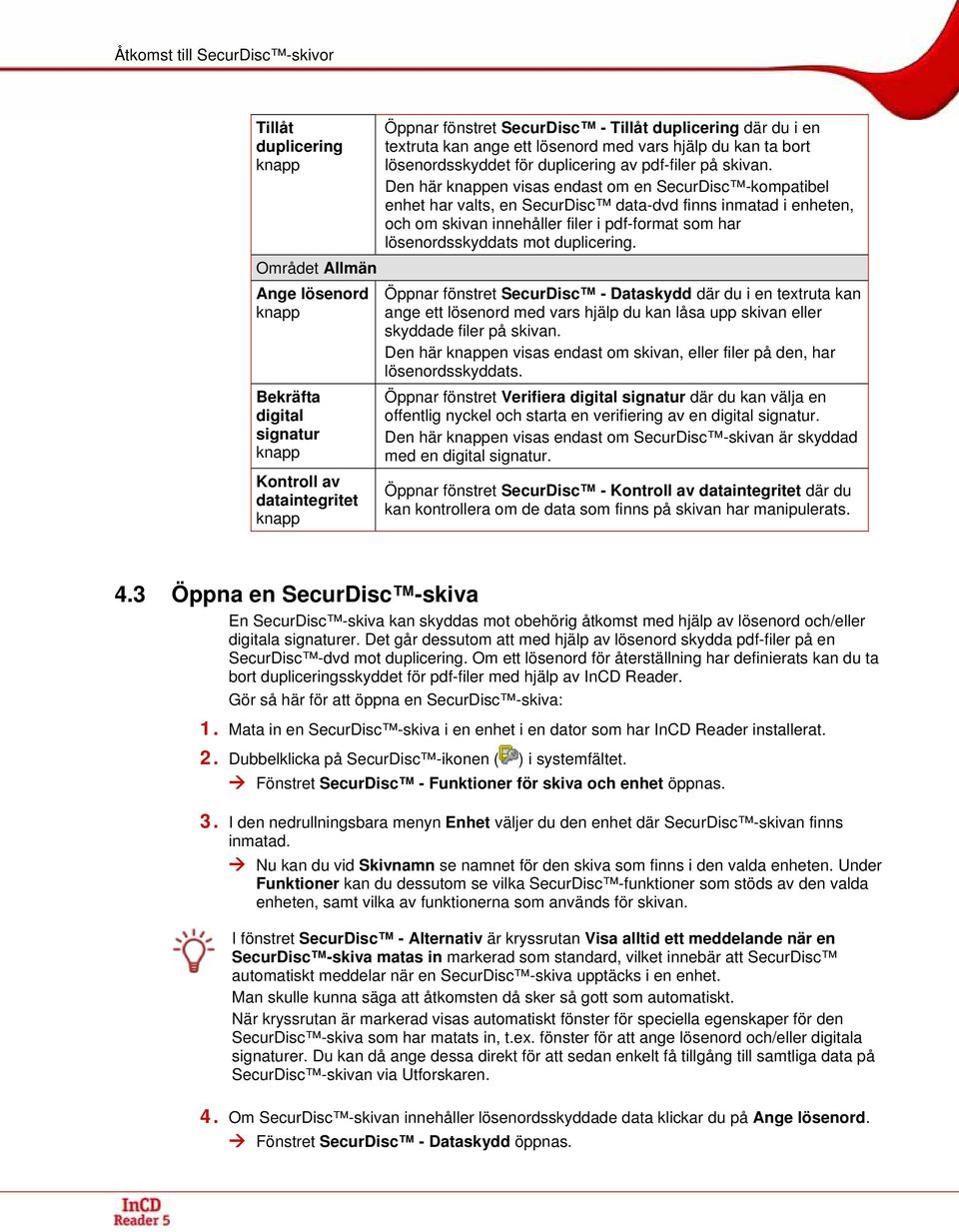 Den här knappen visas endast om en SecurDisc -kompatibel enhet har valts, en SecurDisc data-dvd finns inmatad i enheten, och om skivan innehåller filer i pdf-format som har lösenordsskyddats mot