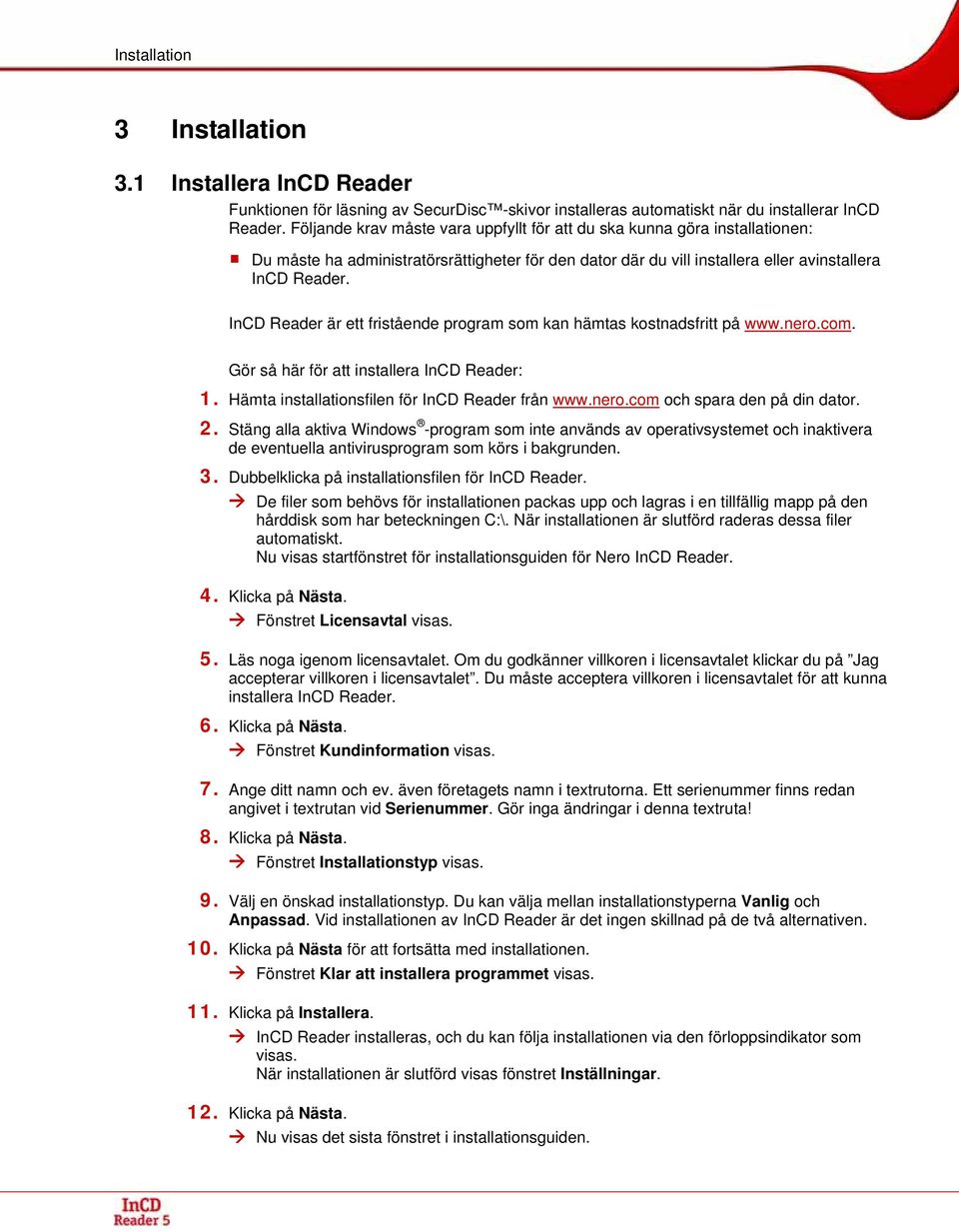 InCD Reader är ett fristående program som kan hämtas kostnadsfritt på www.nero.com. Gör så här för att installera InCD Reader: 1. Hämta installationsfilen för InCD Reader från www.nero.com och spara den på din dator.