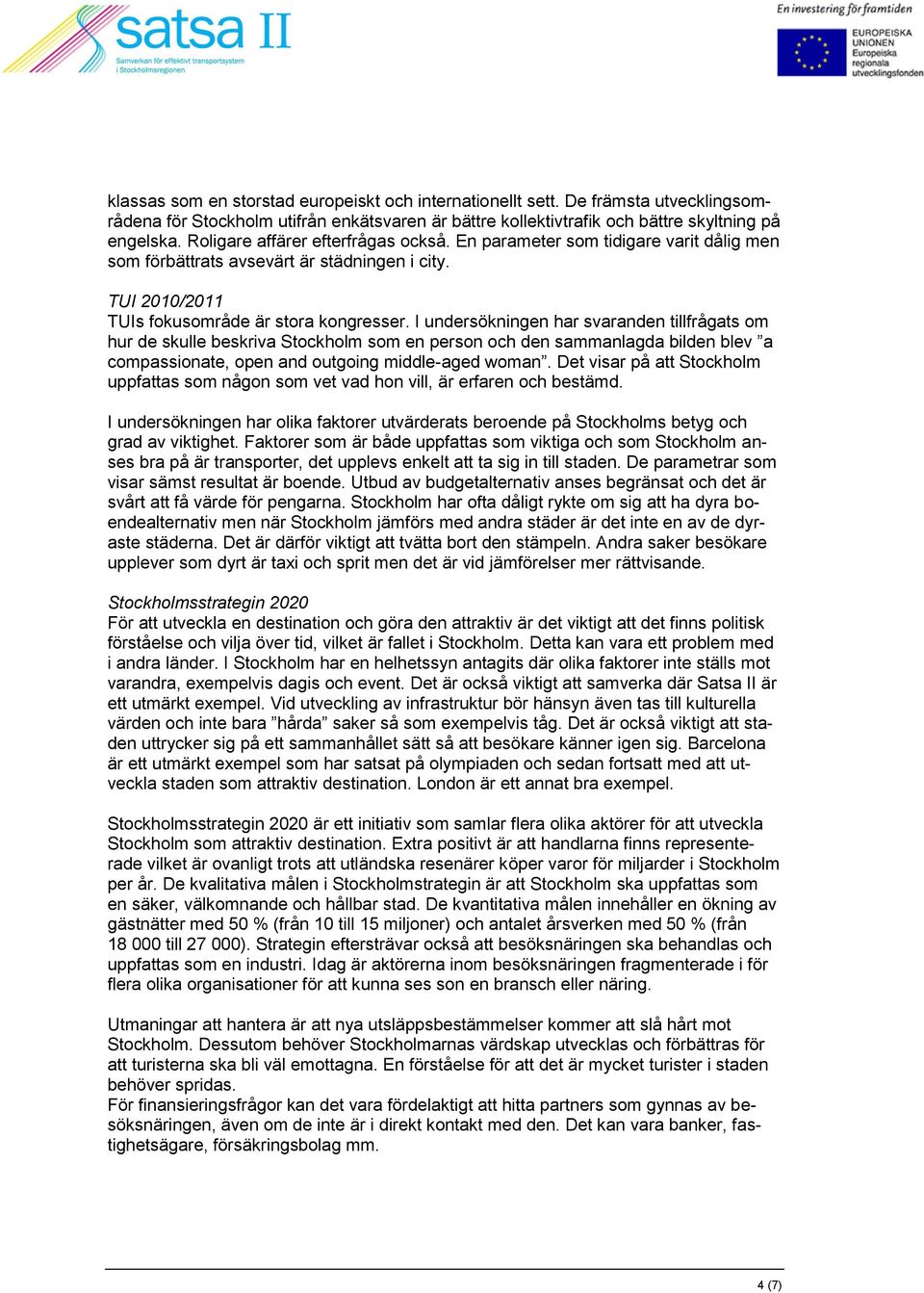 I undersökningen har svaranden tillfrågats om hur de skulle beskriva Stockholm som en person och den sammanlagda bilden blev a compassionate, open and outgoing middle-aged woman.