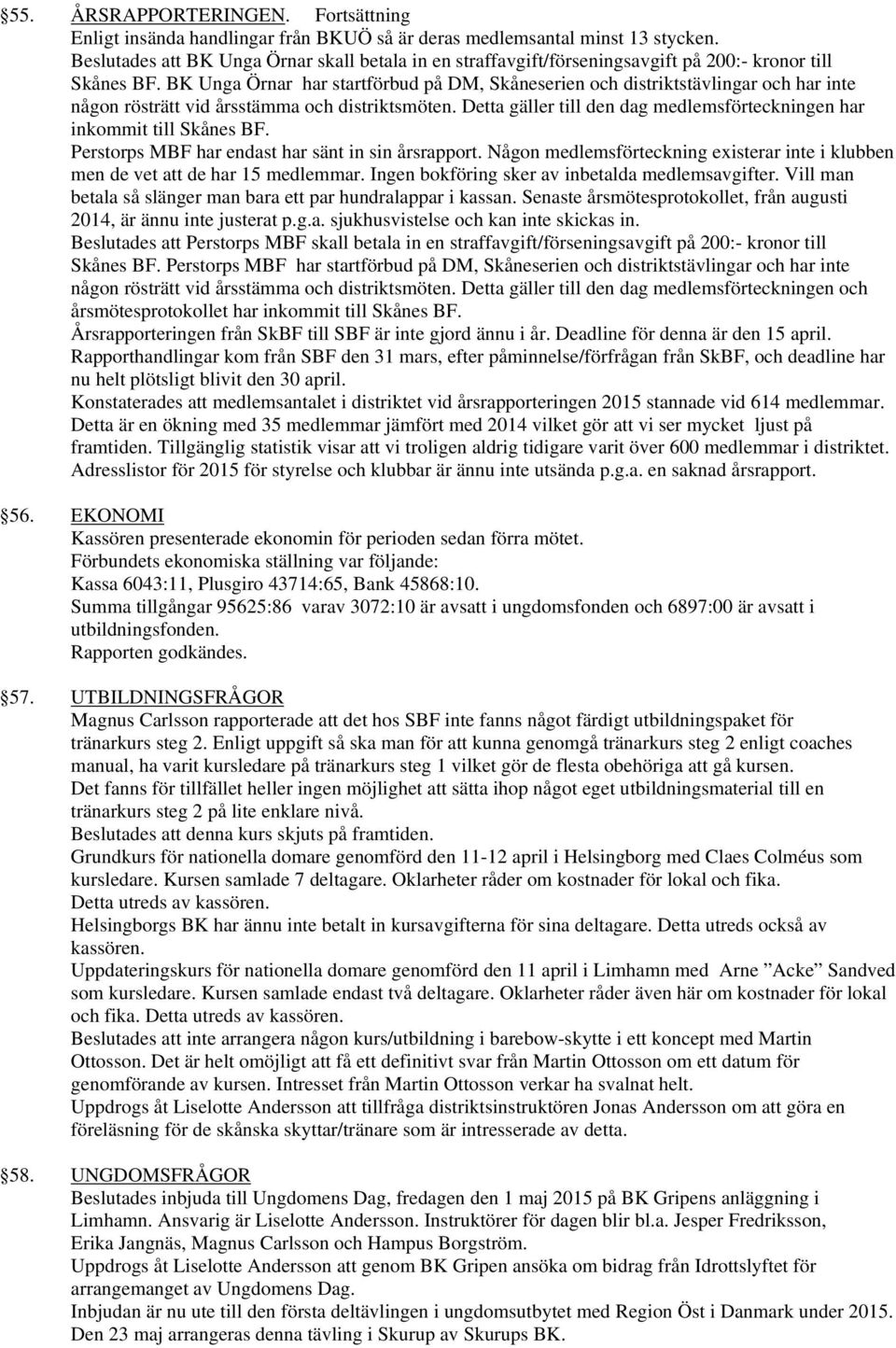 BK Unga Örnar har startförbud på DM, Skåneserien och distriktstävlingar och har inte någon rösträtt vid årsstämma och distriktsmöten.