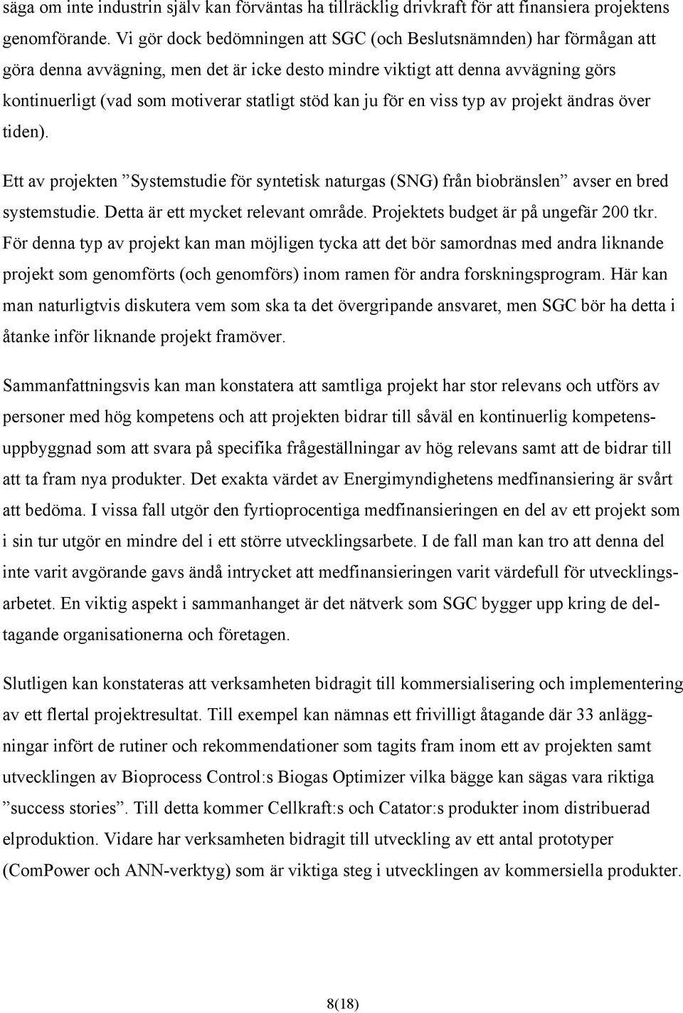 stöd kan ju för en viss typ av projekt ändras över tiden). Ett av projekten Systemstudie för syntetisk naturgas (SNG) från biobränslen avser en bred systemstudie. Detta är ett mycket relevant område.