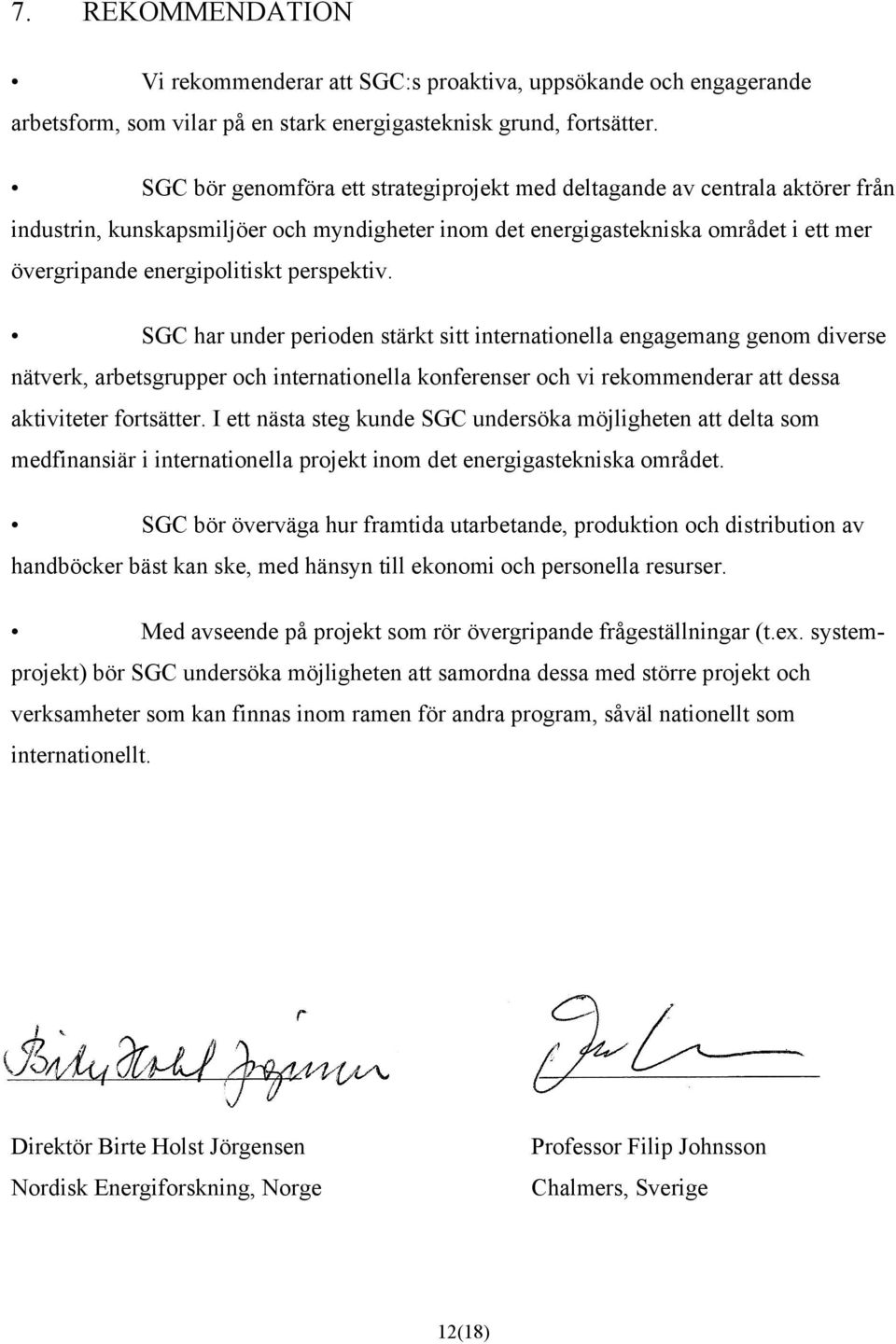 perspektiv. SGC har under perioden stärkt sitt internationella engagemang genom diverse nätverk, arbetsgrupper och internationella konferenser och vi rekommenderar att dessa aktiviteter fortsätter.