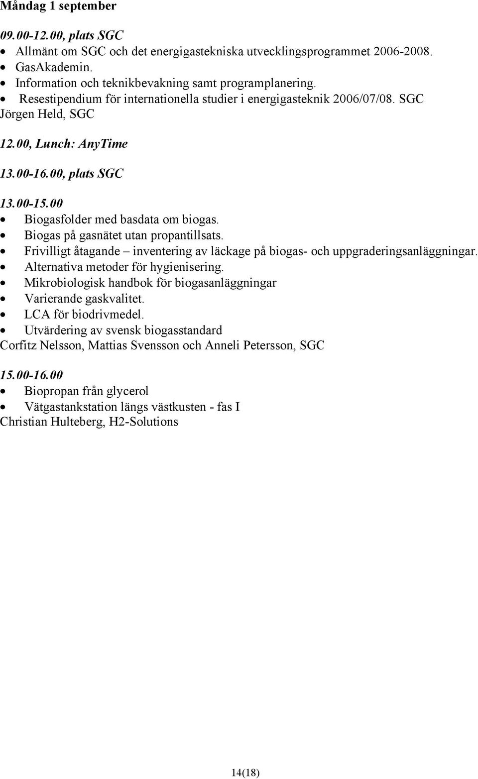 Biogas på gasnätet utan propantillsats. Frivilligt åtagande inventering av läckage på biogas- och uppgraderingsanläggningar. Alternativa metoder för hygienisering.