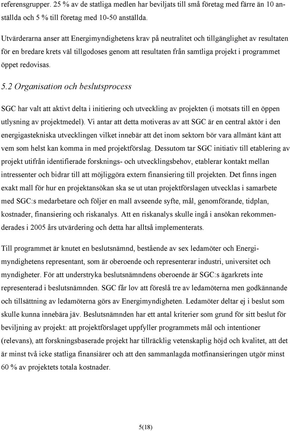 redovisas. 5.2 Organisation och beslutsprocess SGC har valt att aktivt delta i initiering och utveckling av projekten (i motsats till en öppen utlysning av projektmedel).