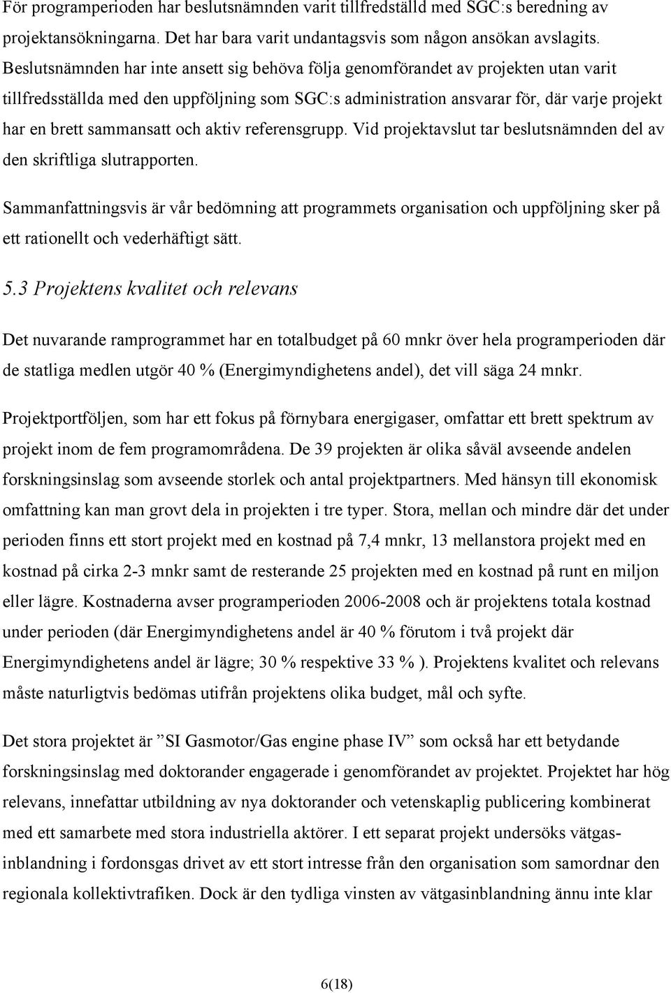 sammansatt och aktiv referensgrupp. Vid projektavslut tar beslutsnämnden del av den skriftliga slutrapporten.