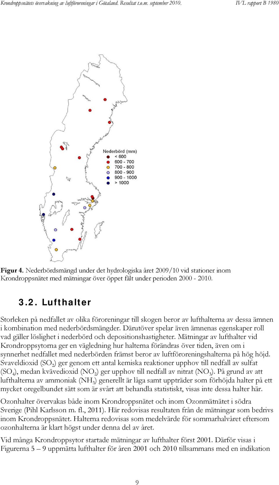 .. Lufthalter Storleken på nedfallet av olika föroreningar till skogen beror av lufthalterna av dessa ämnen i kombination med nederbördsmängder.