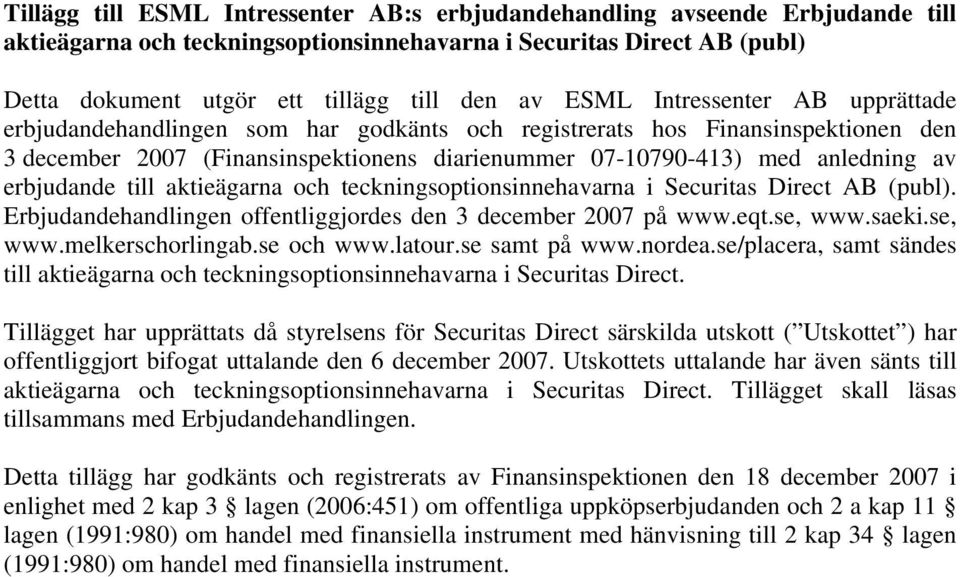 erbjudande till aktieägarna och teckningsoptionsinnehavarna i Securitas Direct AB (publ). Erbjudandehandlingen offentliggjordes den 3 december 2007 på www.eqt.se, www.saeki.se, www.melkerschorlingab.
