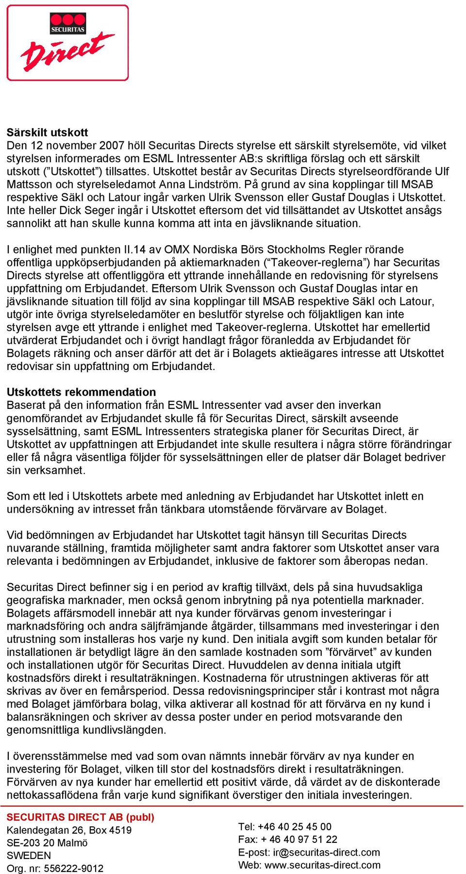 På grund av sina kopplingar till MSAB respektive SäkI och Latour ingår varken Ulrik Svensson eller Gustaf Douglas i Utskottet.