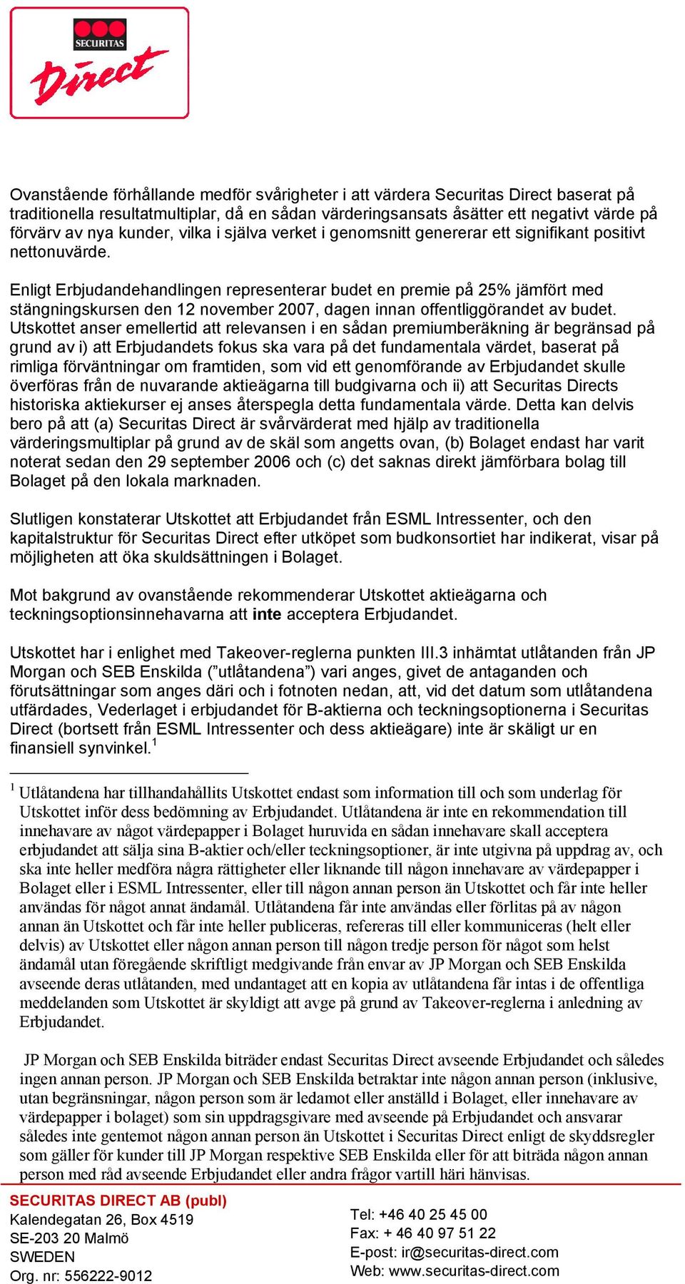 Enligt Erbjudandehandlingen representerar budet en premie på 25% jämfört med stängningskursen den 12 november 2007, dagen innan offentliggörandet av budet.