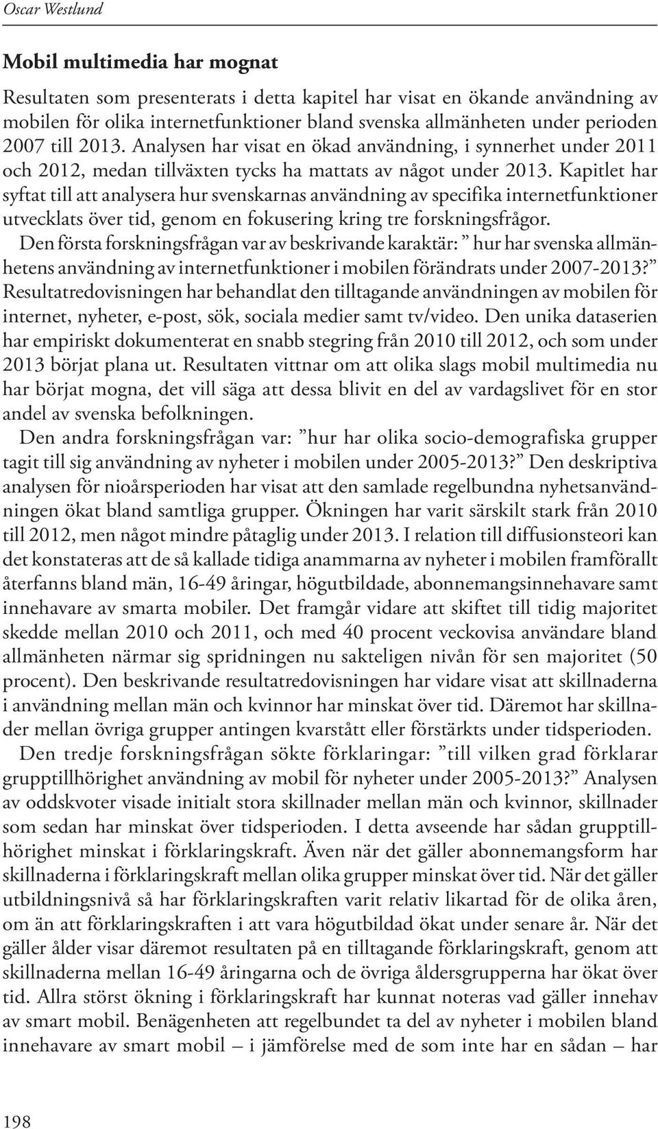 Kapitlet har syftat till att analysera hur svenskarnas användning av specifika internetfunktioner utvecklats över tid, genom en fokusering kring tre forskningsfrågor.