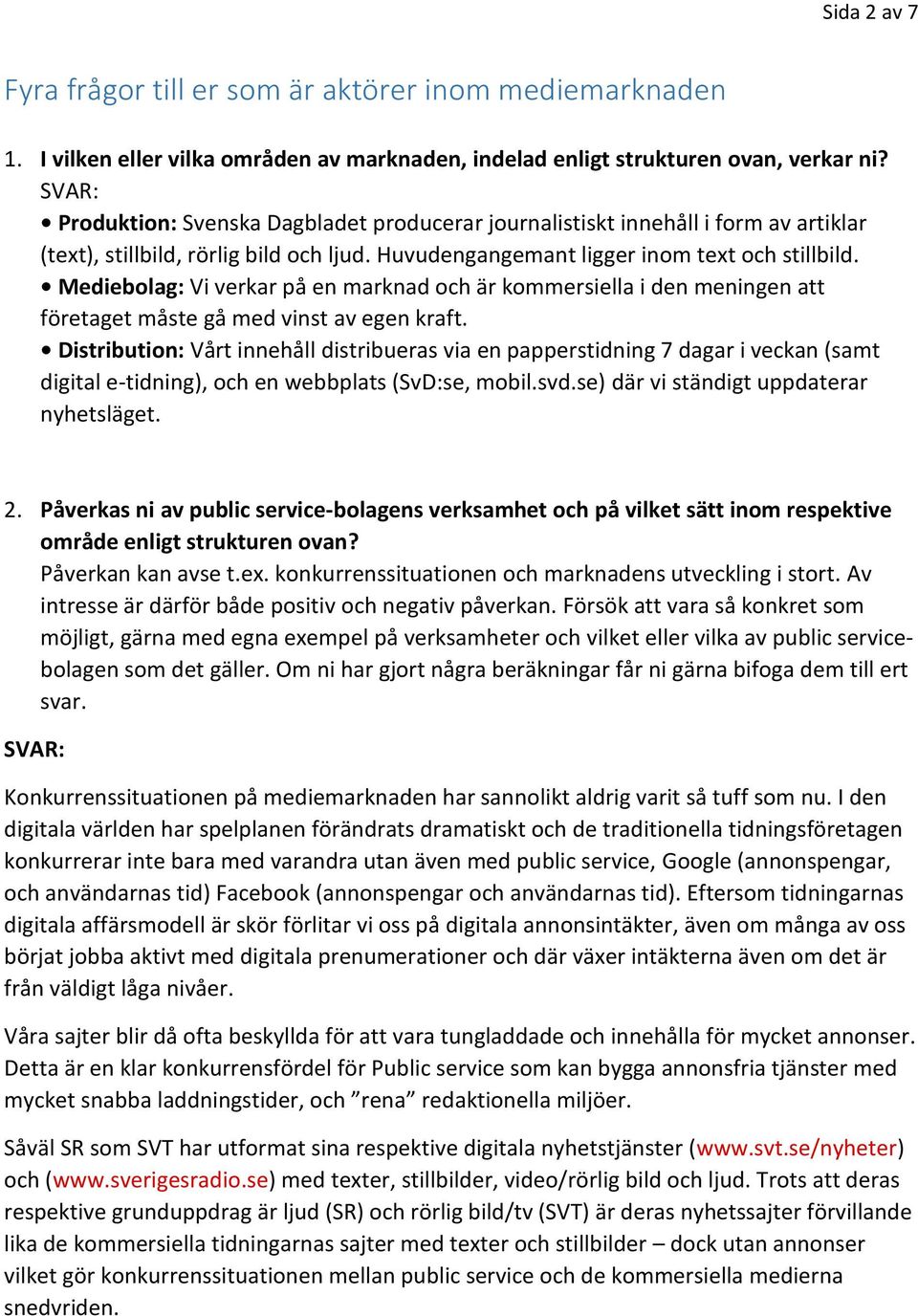 Mediebolag: Vi verkar på en marknad och är kommersiella i den meningen att företaget måste gå med vinst av egen kraft.