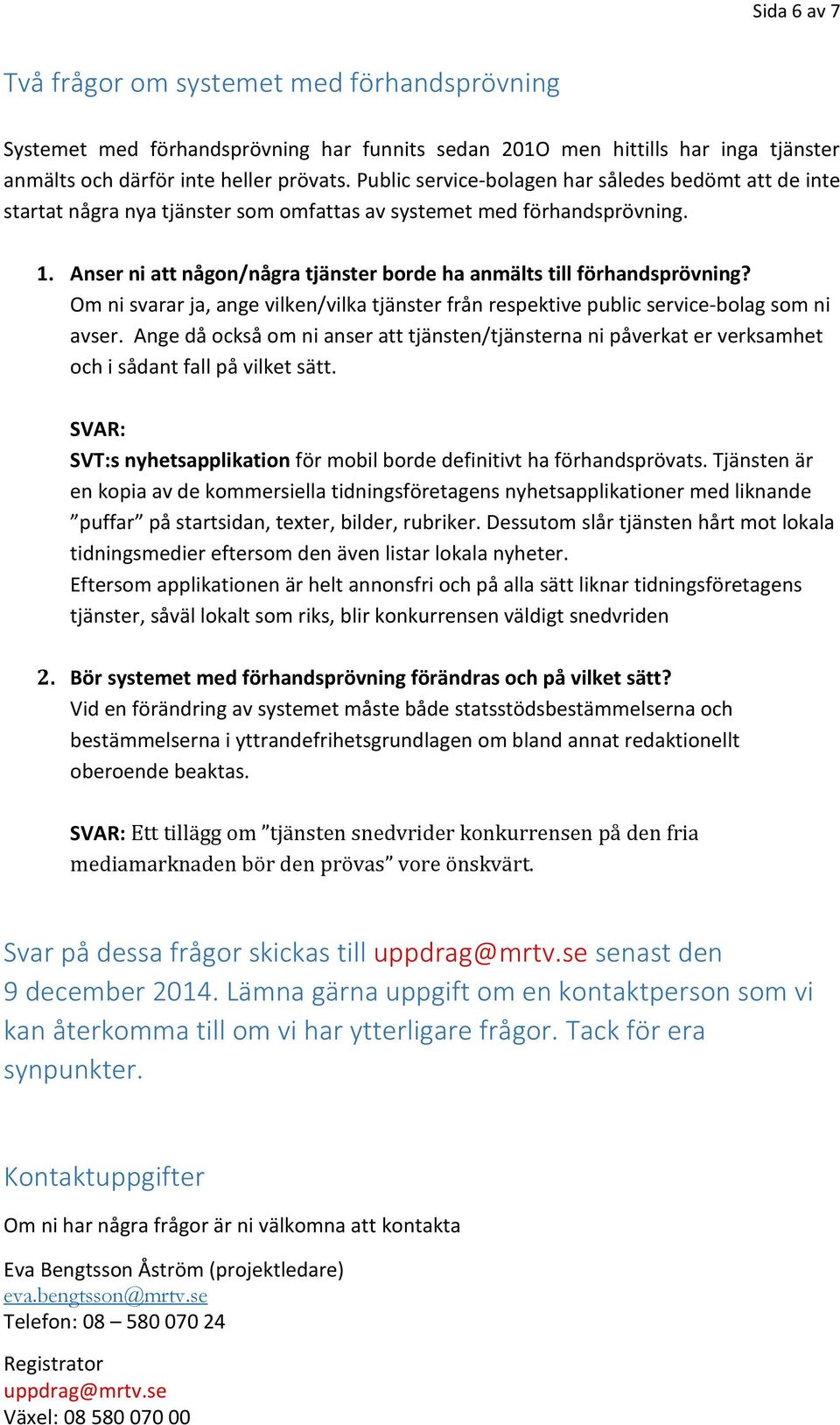 Anser ni att någon/några tjänster borde ha anmälts till förhandsprövning? Om ni svarar ja, ange vilken/vilka tjänster från respektive public service-bolag som ni avser.