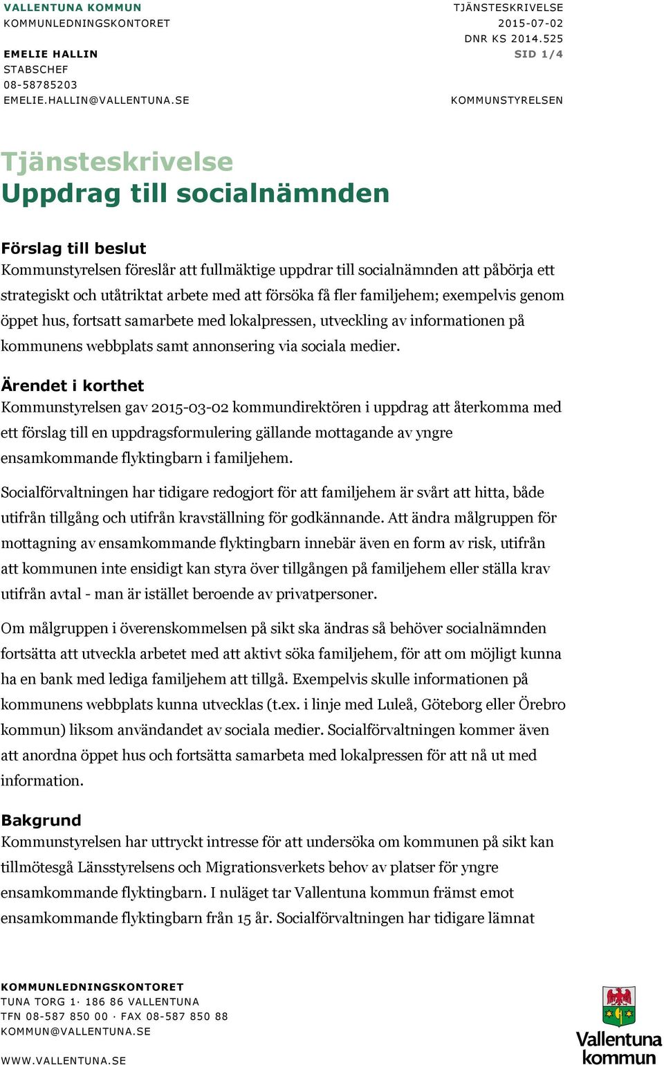 arbete med att försöka få fler familjehem; exempelvis genom öppet hus, fortsatt samarbete med lokalpressen, utveckling av informationen på kommunens webbplats samt annonsering via sociala medier.