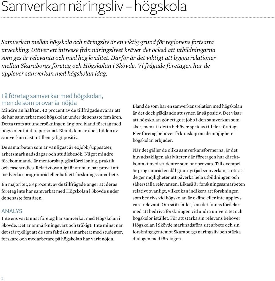 Därför är det viktigt att bygga relationer mellan Skaraborgs företag och Högskolan i Skövde. Vi frågade företagen hur de upplever samverkan med högskolan idag.