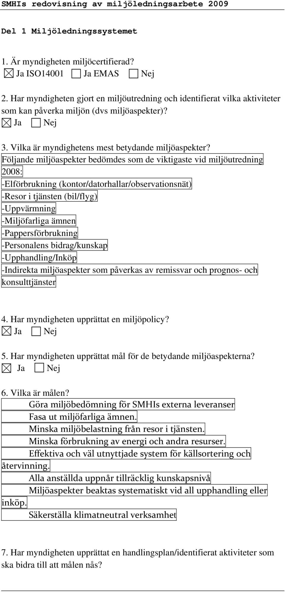 Följande miljöaspekter bedömdes som de viktigaste vid miljöutredning 2008: -Elförbrukning (kontor/datorhallar/observationsnät) -Resor i tjänsten (bil/flyg) -Uppvärmning -Miljöfarliga ämnen