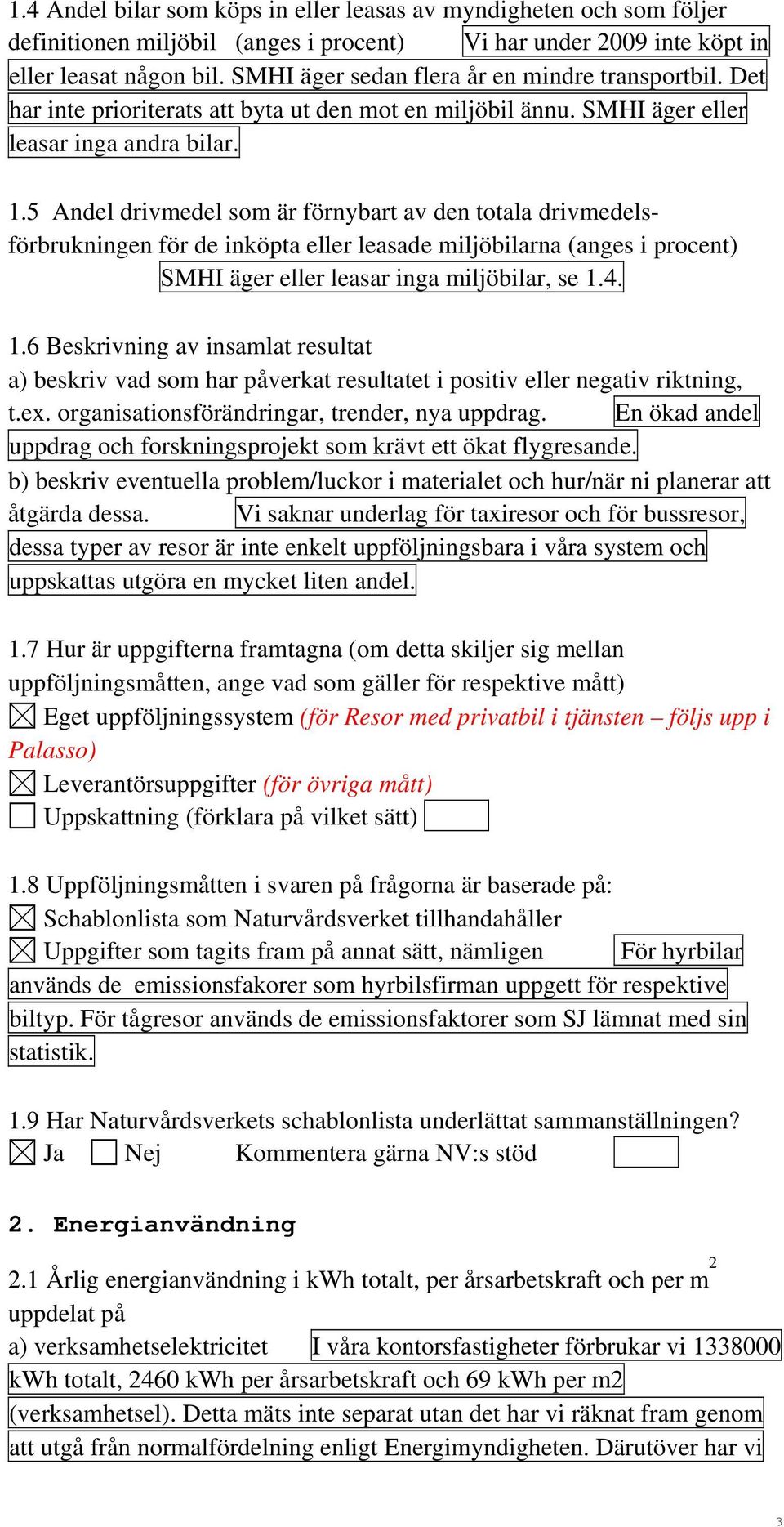 5 Andel drivmedel som är förnybart av den totala drivmedelsförbrukningen för de inköpta eller leasade miljöbilarna (anges i procent) SMHI äger eller leasar inga miljöbilar, se 1.