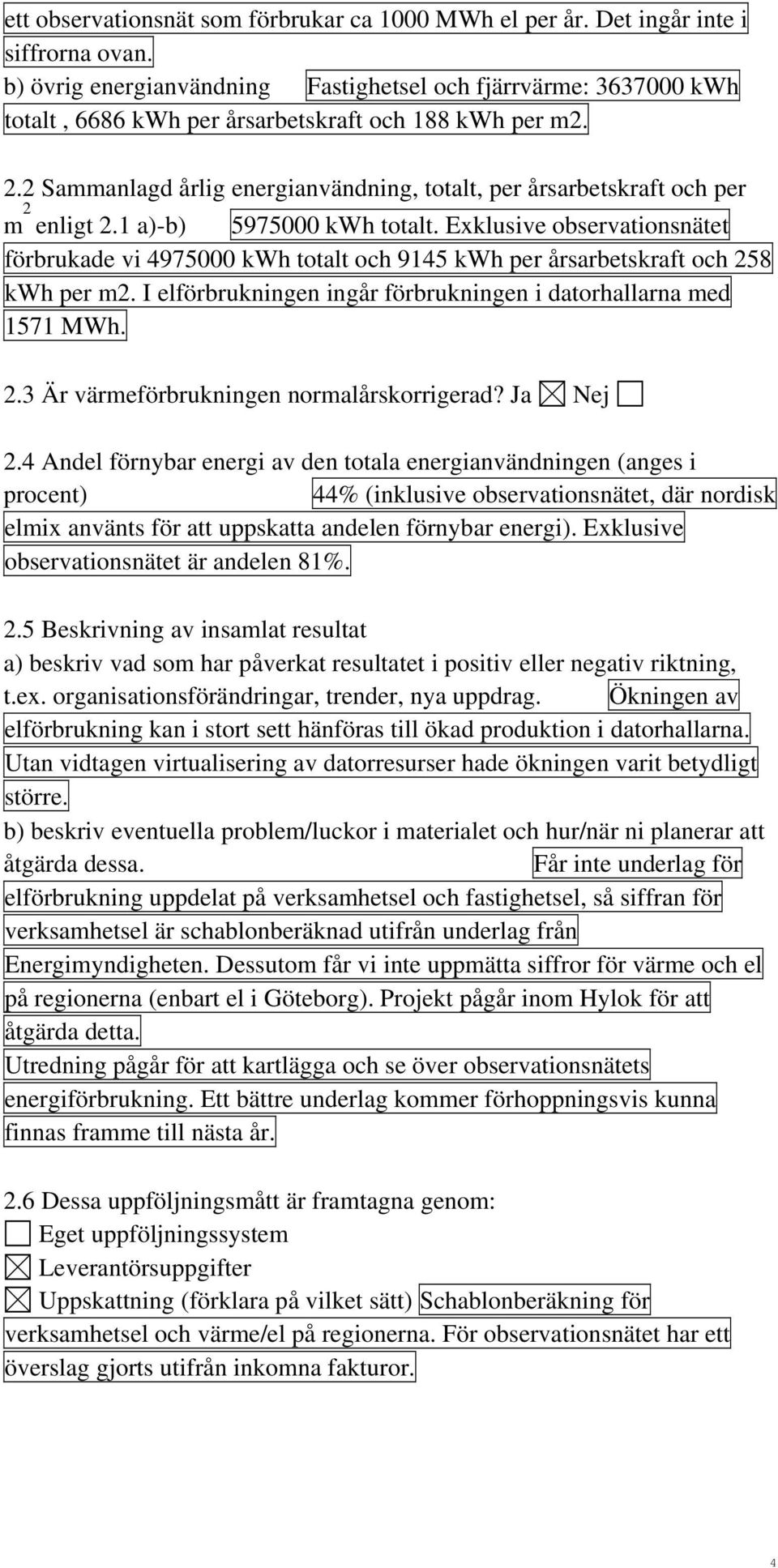 2 Sammanlagd årlig energianvändning, totalt, per årsarbetskraft och per m 2 enligt 2.1 a)-b) 5975000 kwh totalt.