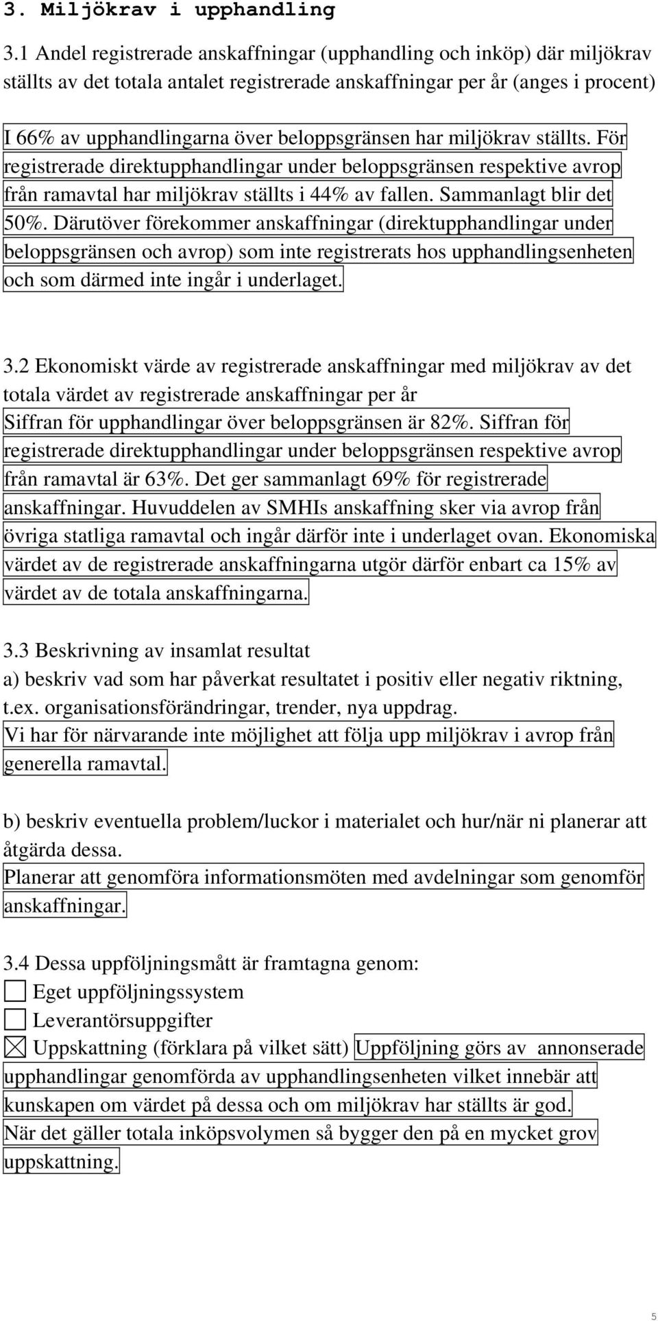 har miljökrav ställts. För registrerade direktupphandlingar under beloppsgränsen respektive avrop från ramavtal har miljökrav ställts i 44% av fallen. Sammanlagt blir det 50%.