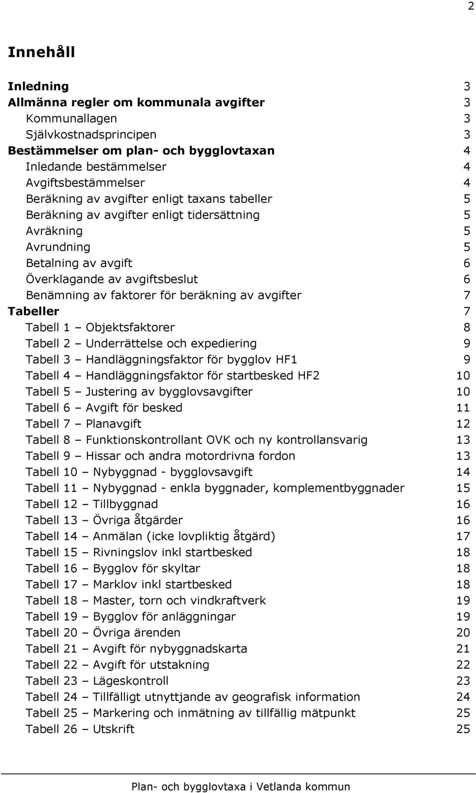 beräkning av avgifter 7 Tabeller 7 Tabell 1 Objektsfaktorer 8 Tabell 2 Underrättelse och expediering 9 Tabell 3 Handläggningsfaktor för bygglov HF1 9 Tabell 4 Handläggningsfaktor för startbesked HF2