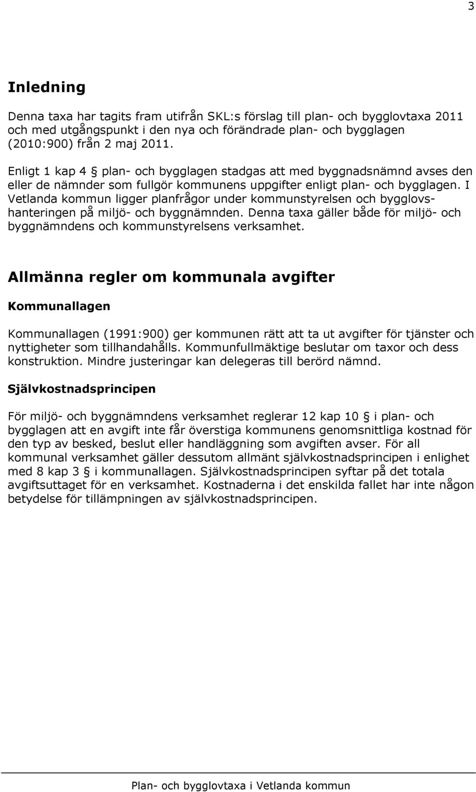 I Vetlanda kommun ligger planfrågor under kommunstyrelsen och bygglovshanteringen på miljö- och byggnämnden. Denna taxa gäller både för miljö- och byggnämndens och kommunstyrelsens verksamhet.