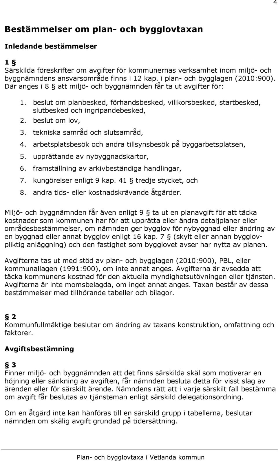 beslut om planbesked, förhandsbesked, villkorsbesked, startbesked, slutbesked och ingripandebesked, 2. beslut om lov, 3. tekniska samråd och slutsamråd, 4.