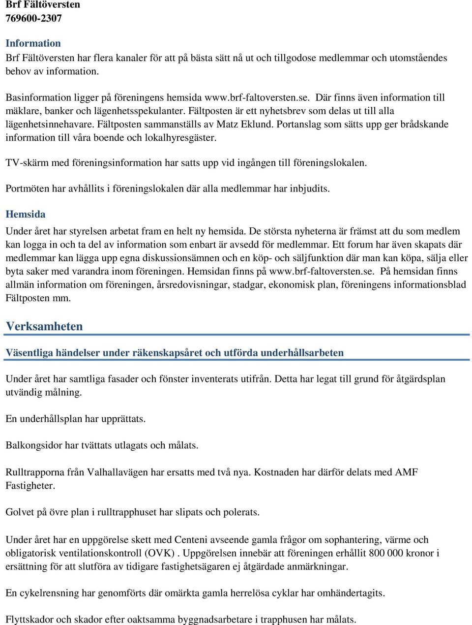 Fältposten sammanställs av Matz Eklund. Portanslag som sätts upp ger brådskande information till våra boende och lokalhyresgäster.