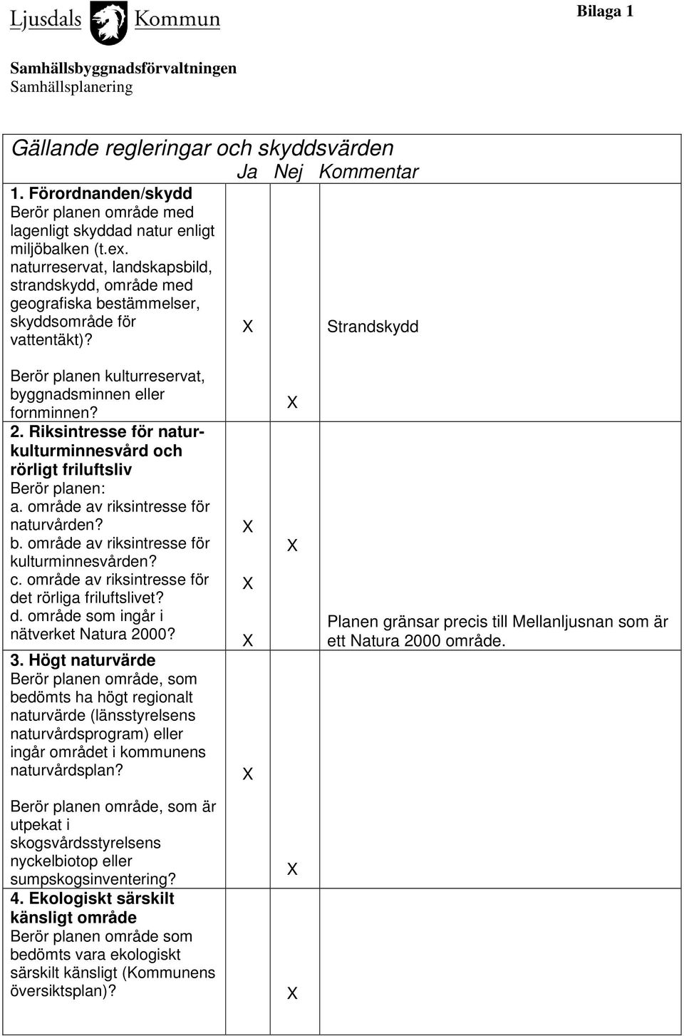 Riksintresse för naturkulturminnesvård och rörligt friluftsliv Berör planen: a. område av riksintresse för naturvården? b. område av riksintresse för kulturminnesvården? c.