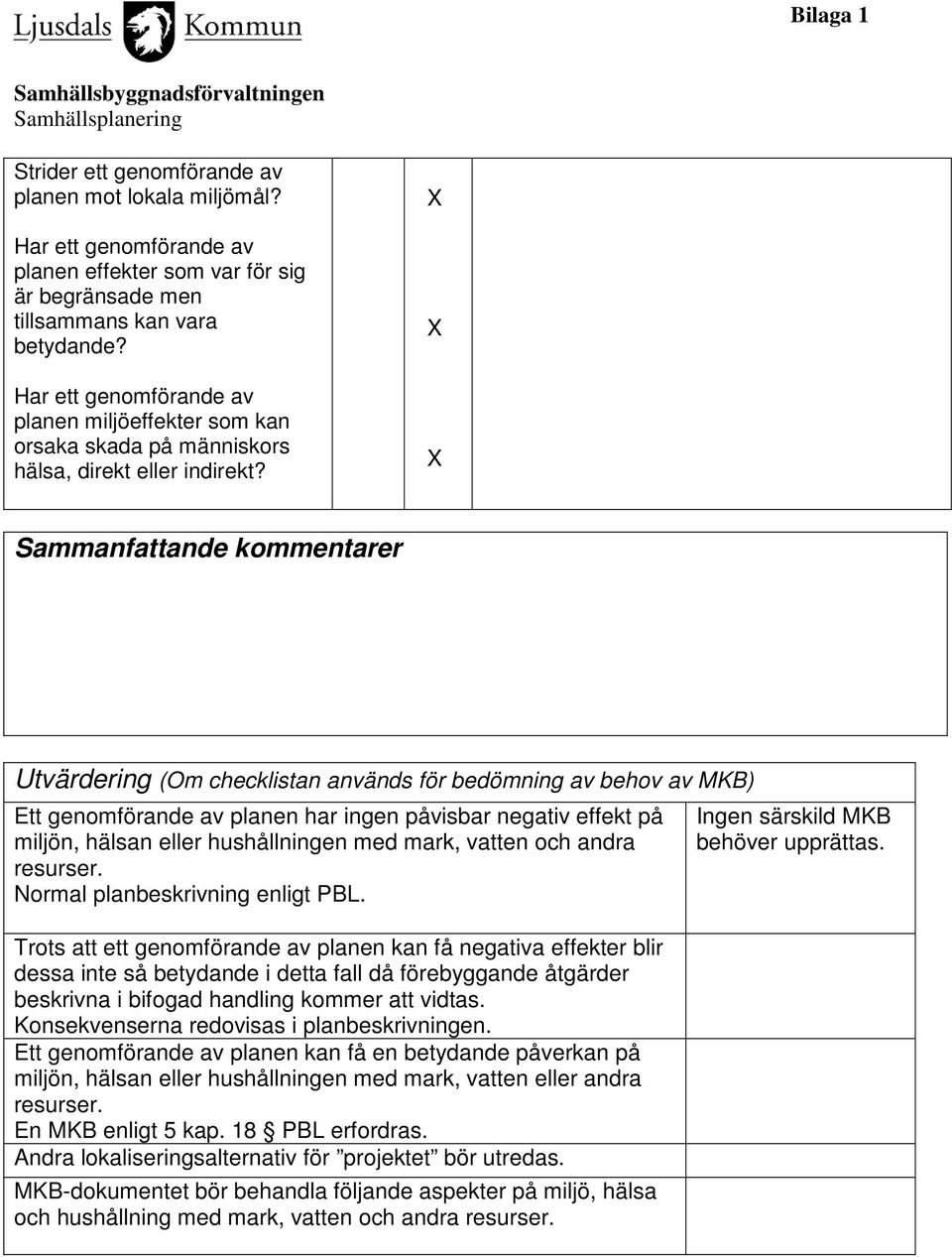 Sammanfattande kommentarer Utvärdering (Om checklistan används för bedömning av behov av MKB) Ett genomförande av planen har ingen påvisbar negativ effekt på miljön, hälsan eller hushållningen med