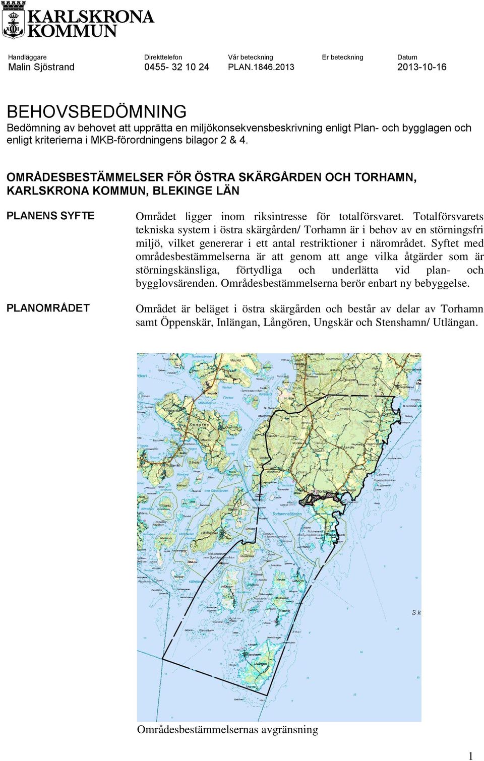 OMRÅDESBESTÄMMELSER FÖR ÖSTRA SKÄRGÅRDEN OCH TORHAMN, KARLSKRONA KOMMUN, BLEKINGE LÄN PLANENS SYFTE PLANOMRÅDET Området ligger inom riksintresse för totalförsvaret.