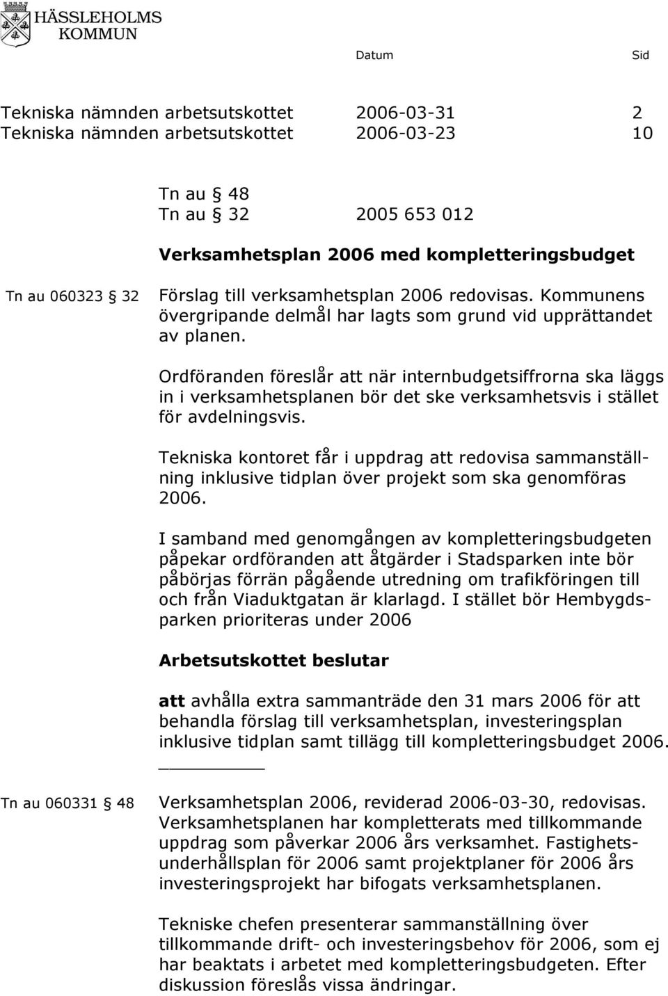 Ordföranden föreslår att när internbudgetsiffrorna ska läggs in i verksamhetsplanen bör det ske verksamhetsvis i stället för avdelningsvis.