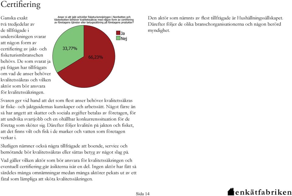 Anser ni att jakt och/eller fisketurismnäringen i Norrbotten och Västerbotten behöver kvalitetssäkras med någon form av certifiering av företagens tjänster eller betygssättning på företagens