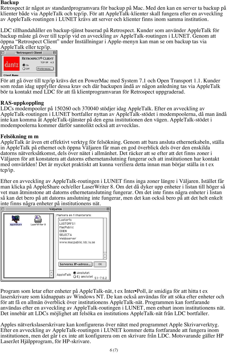 LDC tillhandahåller en backup-tjänst baserad på Retrospect. Kunder som använder AppleTalk för backup måste gå över till tcp/ip vid en avveckling av AppleTalk-routingen i LUNET.