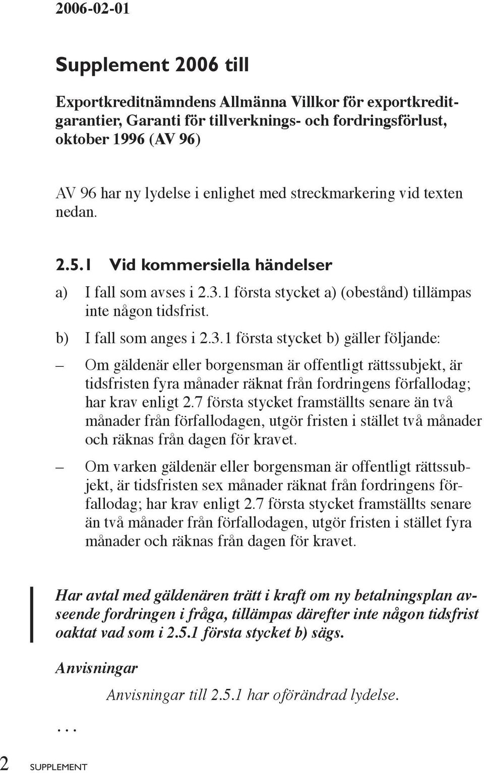 1 första stycket a) (obestånd) tillämpas inte någon tidsfrist. b) I fall som anges i 2.3.