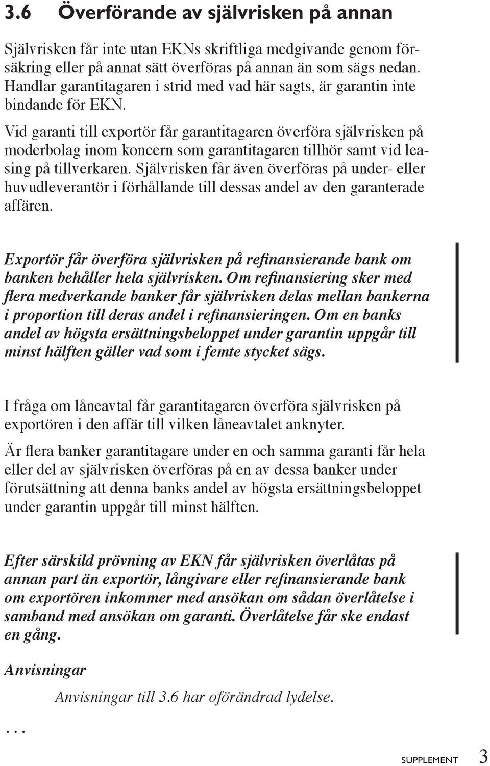 Vid garanti till exportör får garantitagaren överföra självrisken på moderbolag inom koncern som garantitagaren tillhör samt vid leasing på tillverkaren.