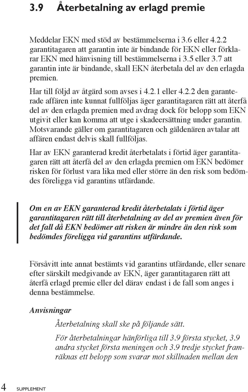 7 att garantin inte är bindande, skall EKN återbetala del av den erlagda premien. Har till följd av åtgärd som avses i 4.2.