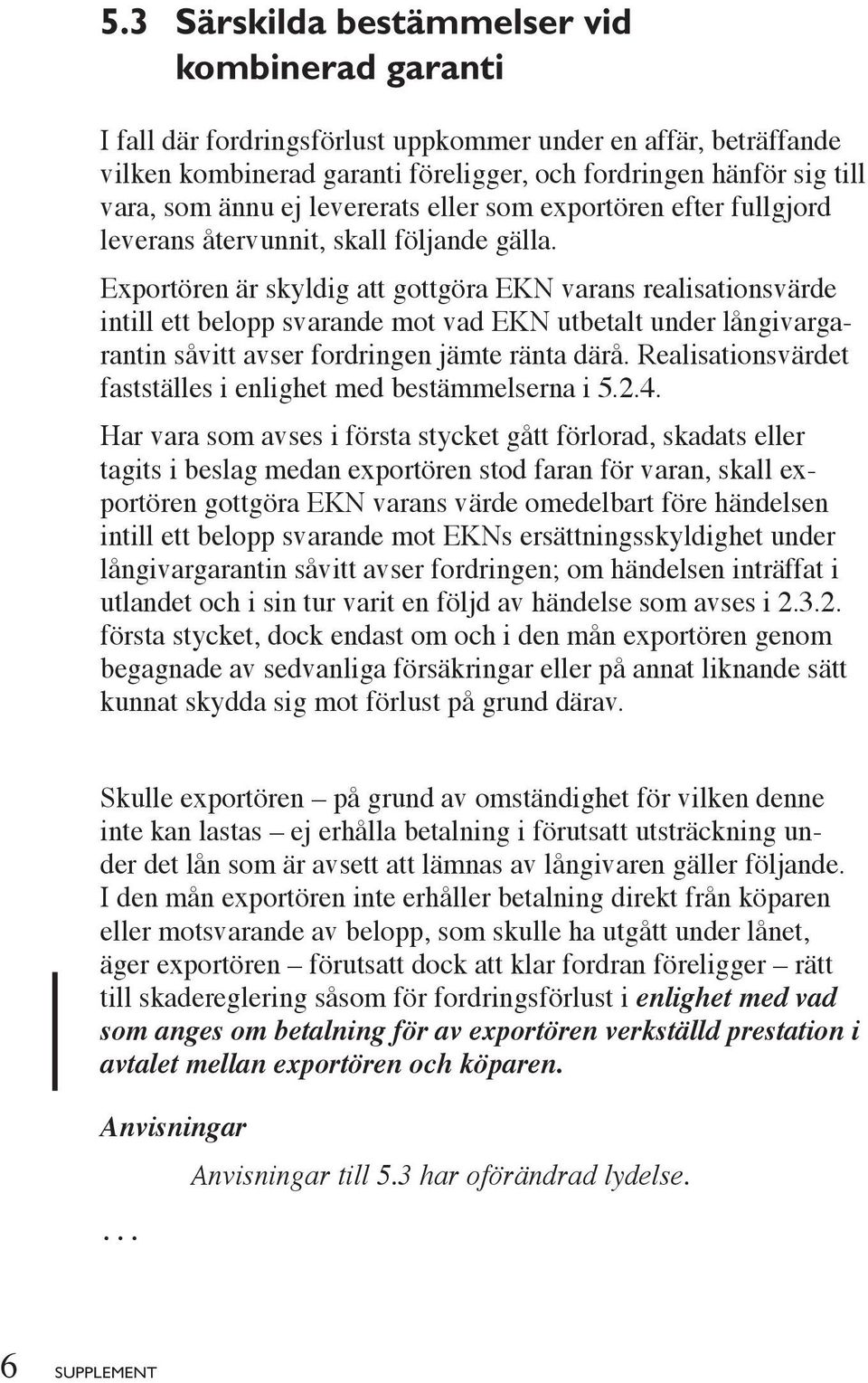 Exportören är skyldig att gottgöra EKN varans realisationsvärde intill ett belopp svarande mot vad EKN utbetalt under långivargarantin såvitt avser fordringen jämte ränta därå.
