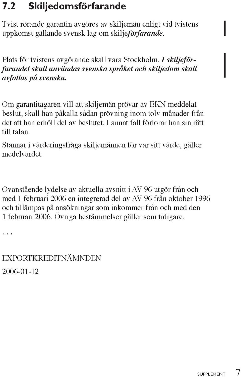 Om garantitagaren vill att skiljemän prövar av EKN meddelat beslut, skall han påkalla sådan prövning inom tolv månader från det att han erhöll del av beslutet.