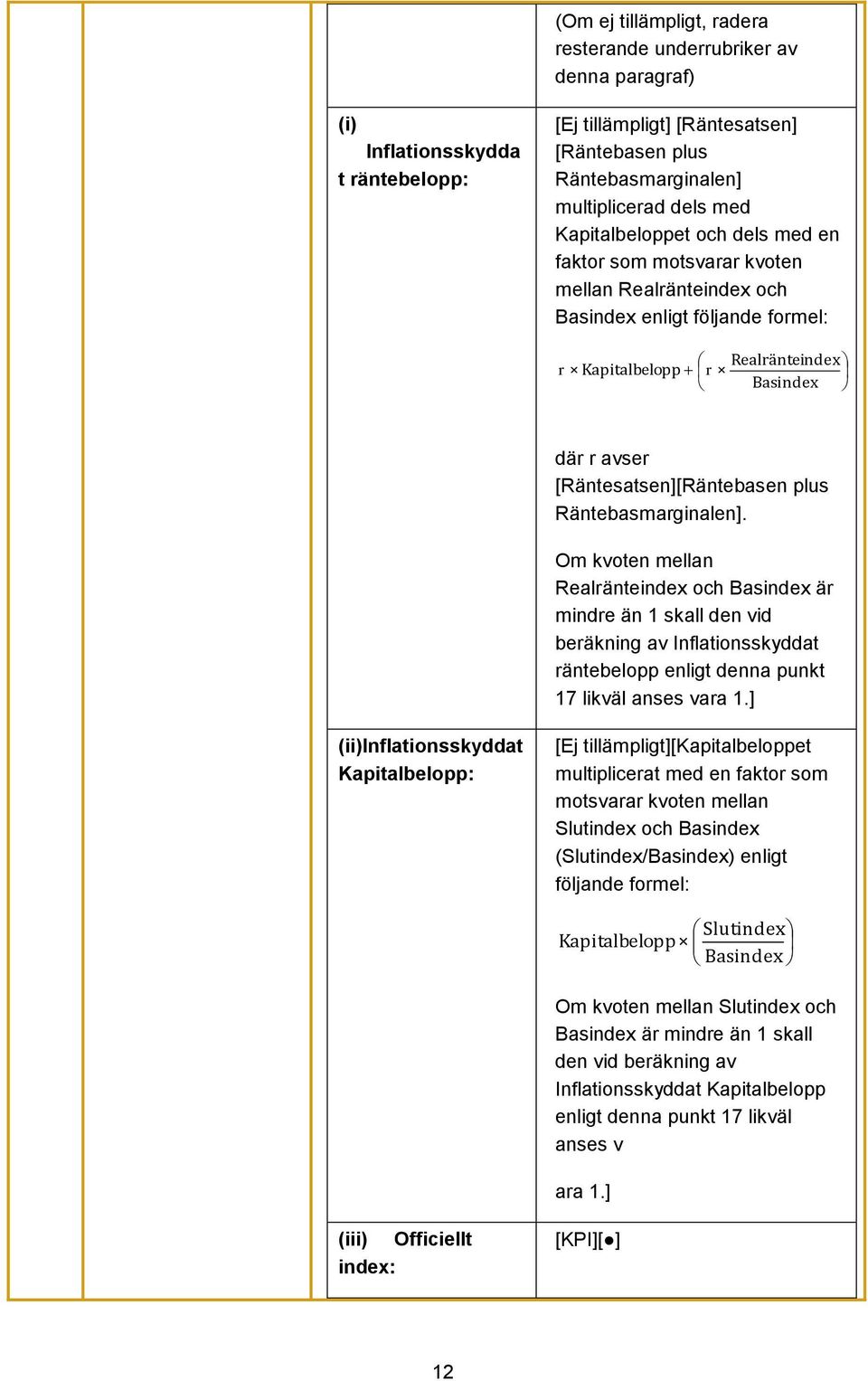 plus Räntebasmarginalen]. Om kvoten mellan Realränteindex och Basindex är mindre än 1 skall den vid beräkning av Inflationsskyddat räntebelopp enligt denna punkt 17 likväl anses vara 1.