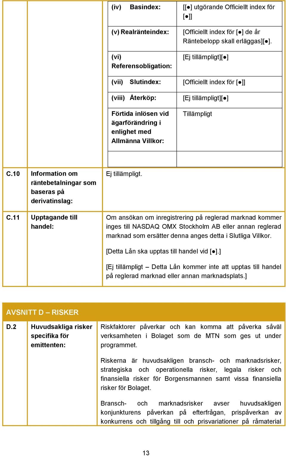 10 Information om räntebetalningar som baseras på derivatinslag: C.11 Upptagande till handel: Ej tillämpligt.