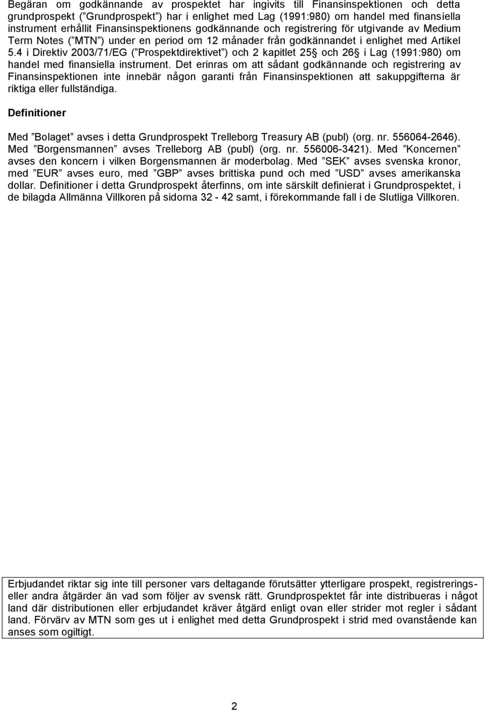 4 i Direktiv 2003/71/EG ( Prospektdirektivet ) och 2 kapitlet 25 och 26 i Lag (1991:980) om handel med finansiella instrument.