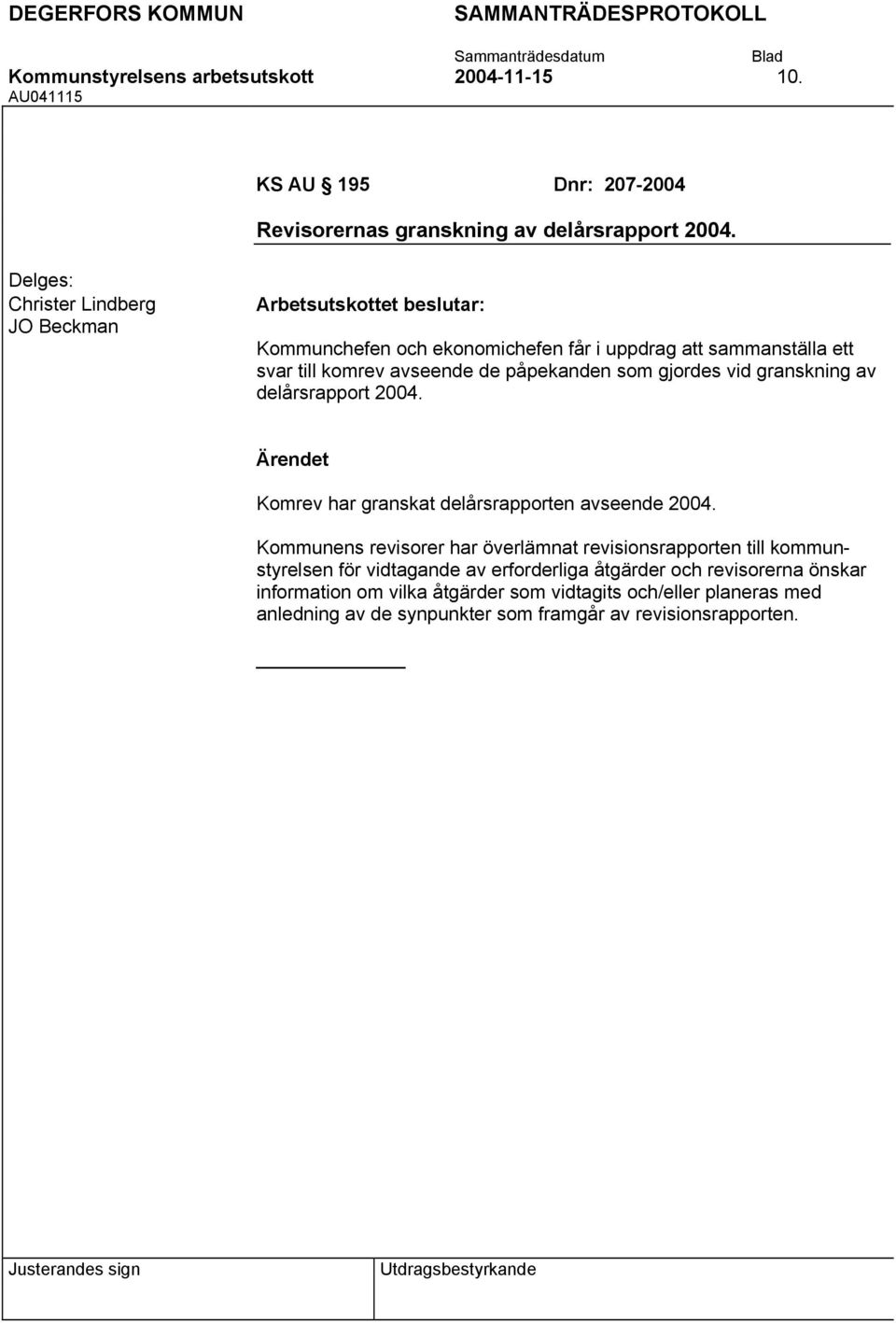 som gjordes vid granskning av delårsrapport 2004. Komrev har granskat delårsrapporten avseende 2004.