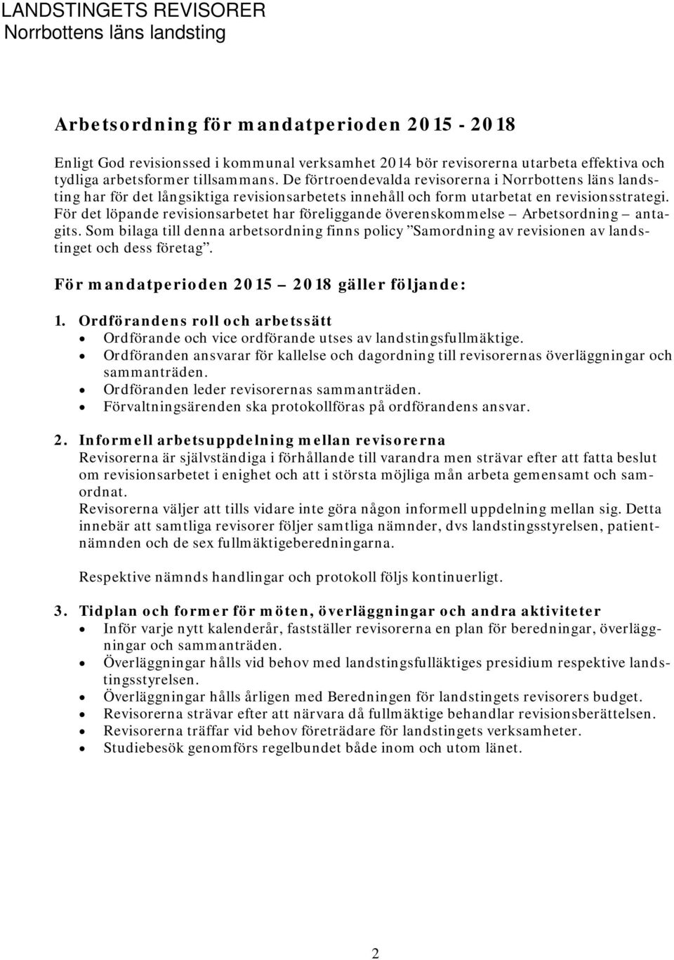 För det löpande revisionsarbetet har föreliggande överenskommelse Arbetsordning antagits. Som bilaga till denna arbetsordning finns policy Samordning av revisionen av landstinget och dess företag.