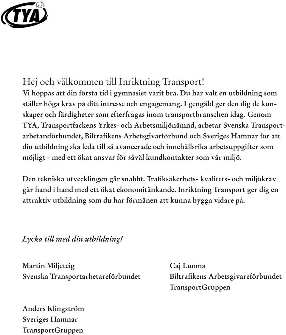 Genom TYA, Transportfackens Yrkes- och Arbetsmiljönämnd, arbetar Svenska Transportarbetareförbundet, Biltrafikens Arbetsgivarförbund och Sveriges Hamnar för att din utbildning ska leda till så