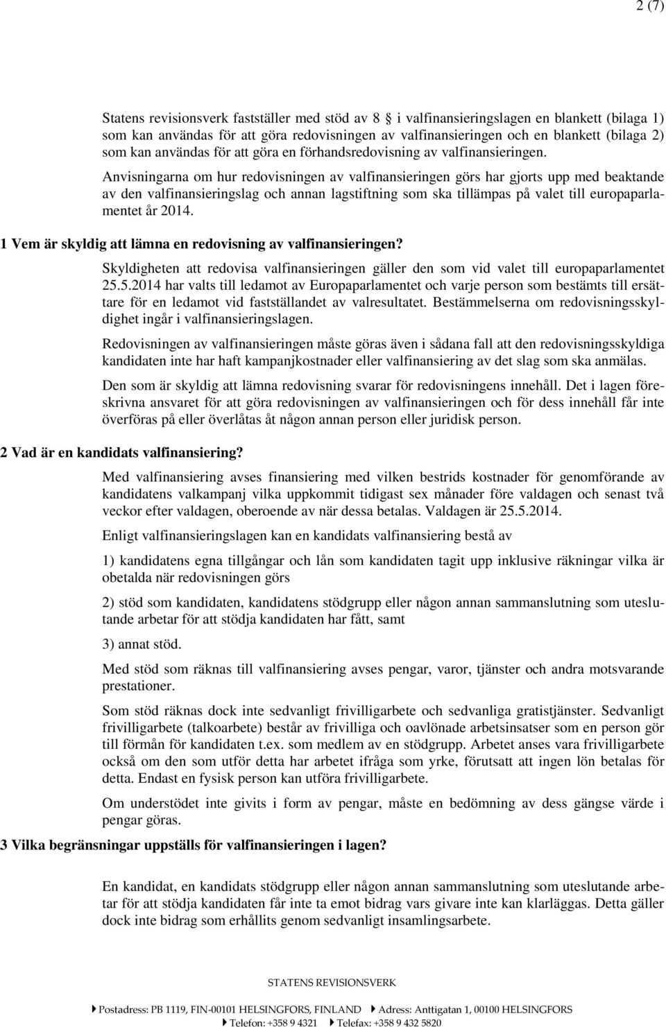 Anvisningarna om hur redovisningen av valfinansieringen görs har gjorts upp med beaktande av den valfinansieringslag och annan lagstiftning som ska tillämpas på valet till europaparlamentet år 2014.